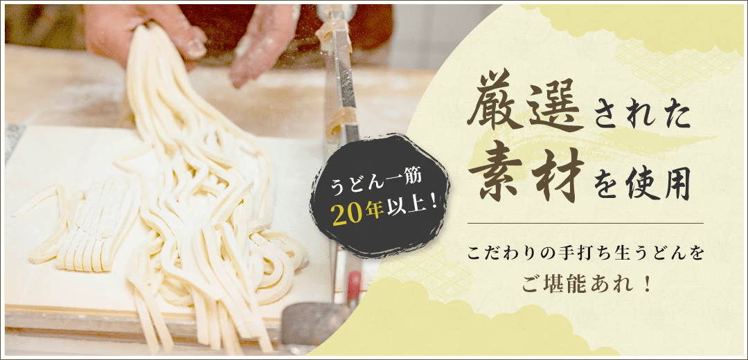 うどん一筋20年以上！ こだわりの手打ち生うどんをご堪能あれ